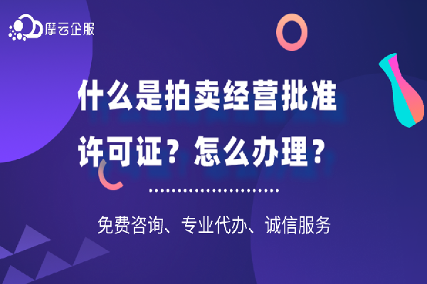 什么是拍卖经营批准许可证？怎么办理？