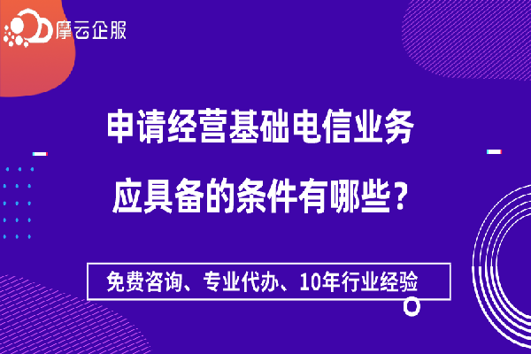 申请经营基础电信业务 应具备的条件有哪些？