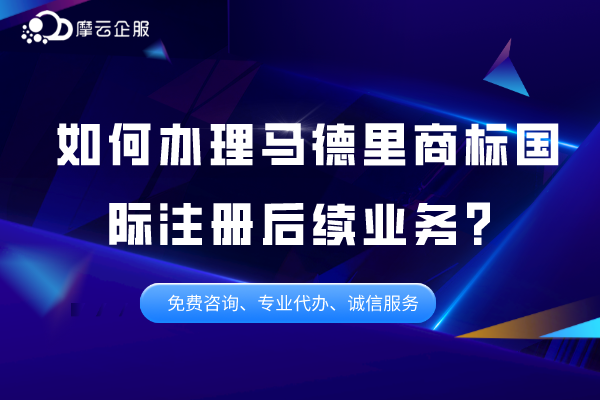 如何办理马德里商标国际注册后续业务？