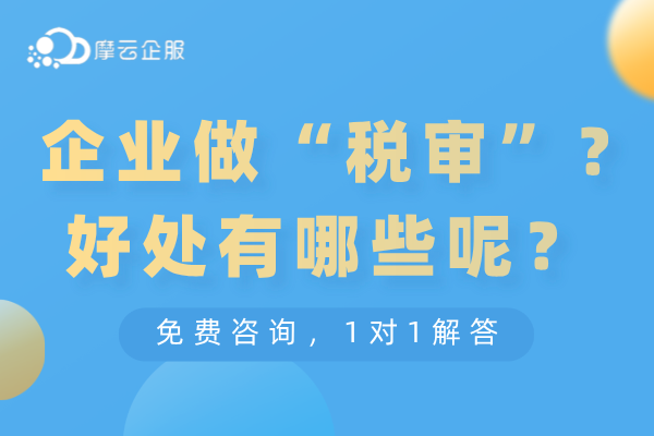 为什么建议企业做“税审”？好处有哪些呢？