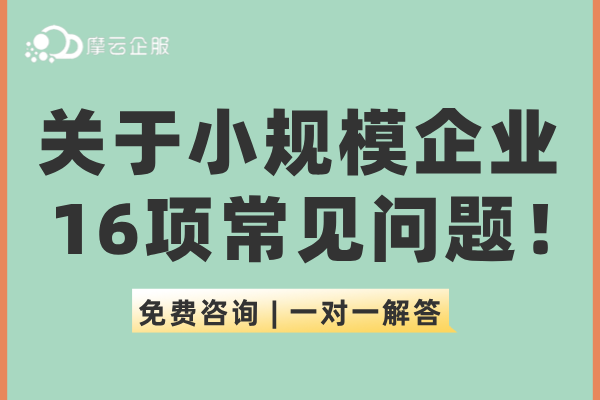 关于小规模企业16项常见问题！（含增值税优惠政策）