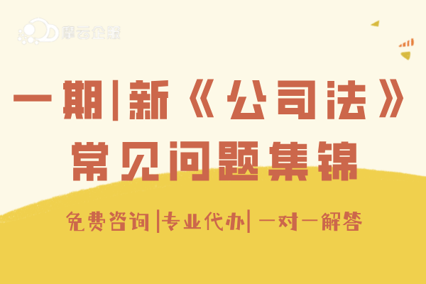 一期|新《公司法》正式实施，大家须关注的常见问题集锦！