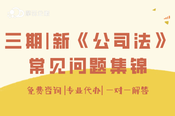 三期|新《公司法》正式实施，大家须关注的常见问题集锦！