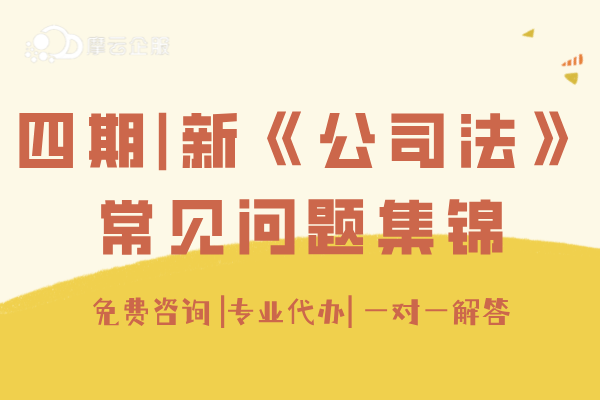 四期|新《公司法》正式实施，大家须关注的常见问题集锦！