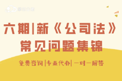 六期|新《公司法》正式实施，大家须关注的常见问题集锦！