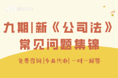 九期|新《公司法》正式实施，大家须关注的常见问题集锦！