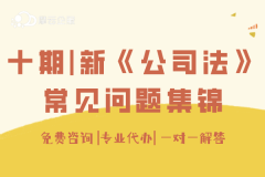 十期|新《公司法》正式实施，大家须关注的常见问题集锦！