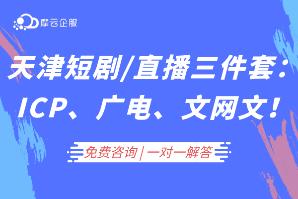 天津短剧/直播行业资质三件套：ICP证、广电证、文网文！