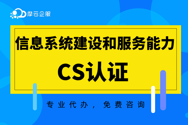 CS认证（信息系统建设和服务能力评估体系）如何办理？政策奖励参考！